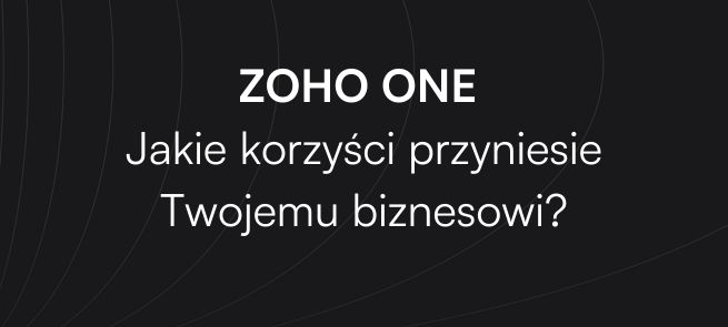 Zoho One: Jakie Korzyści Przyniesie Twojemu Biznesowi?