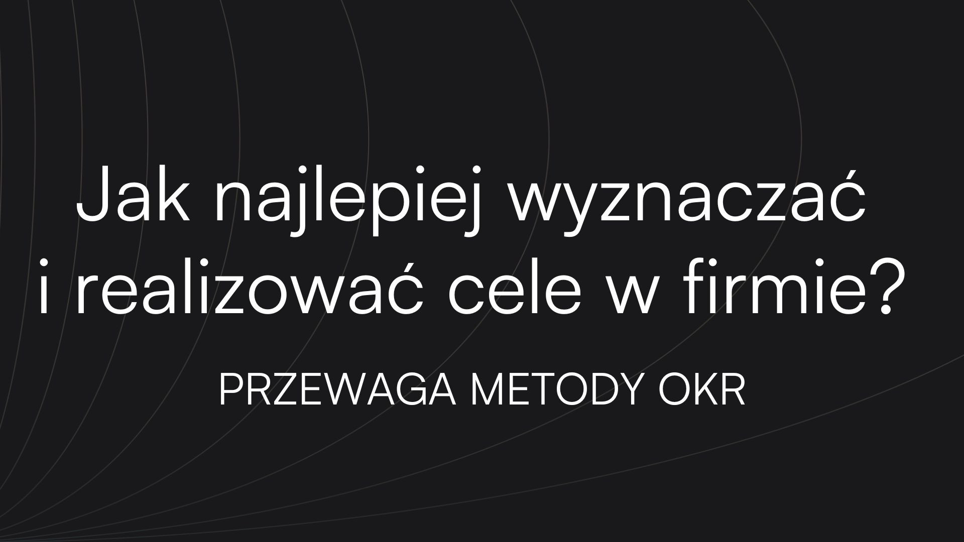 Jak najlepiej wyznaczać i realizować cele w firmie? Przewaga metody OKR
