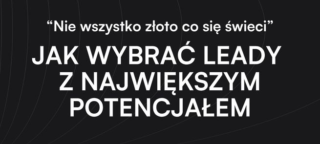 Jak ocenić jakość leadów w CRM i skupić sprzedaż na realnych szansach?