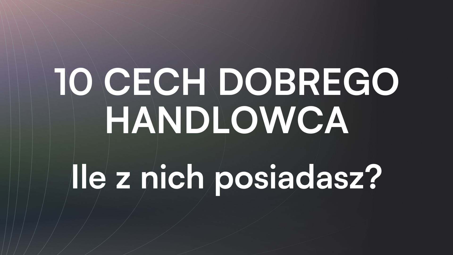 10 cech dobrego handlowca. Ile z nich posiadasz?