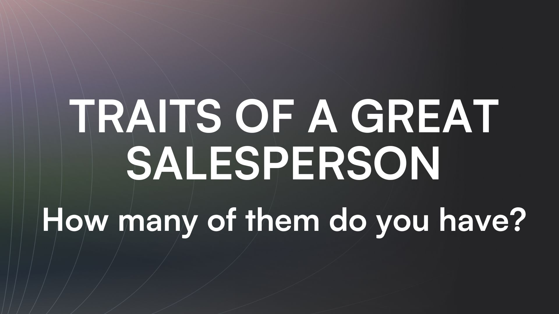 10 traits of a great salesperson. How many of them do you have?