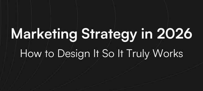Marketing Strategy in 2026: How to Design It So It Truly Works