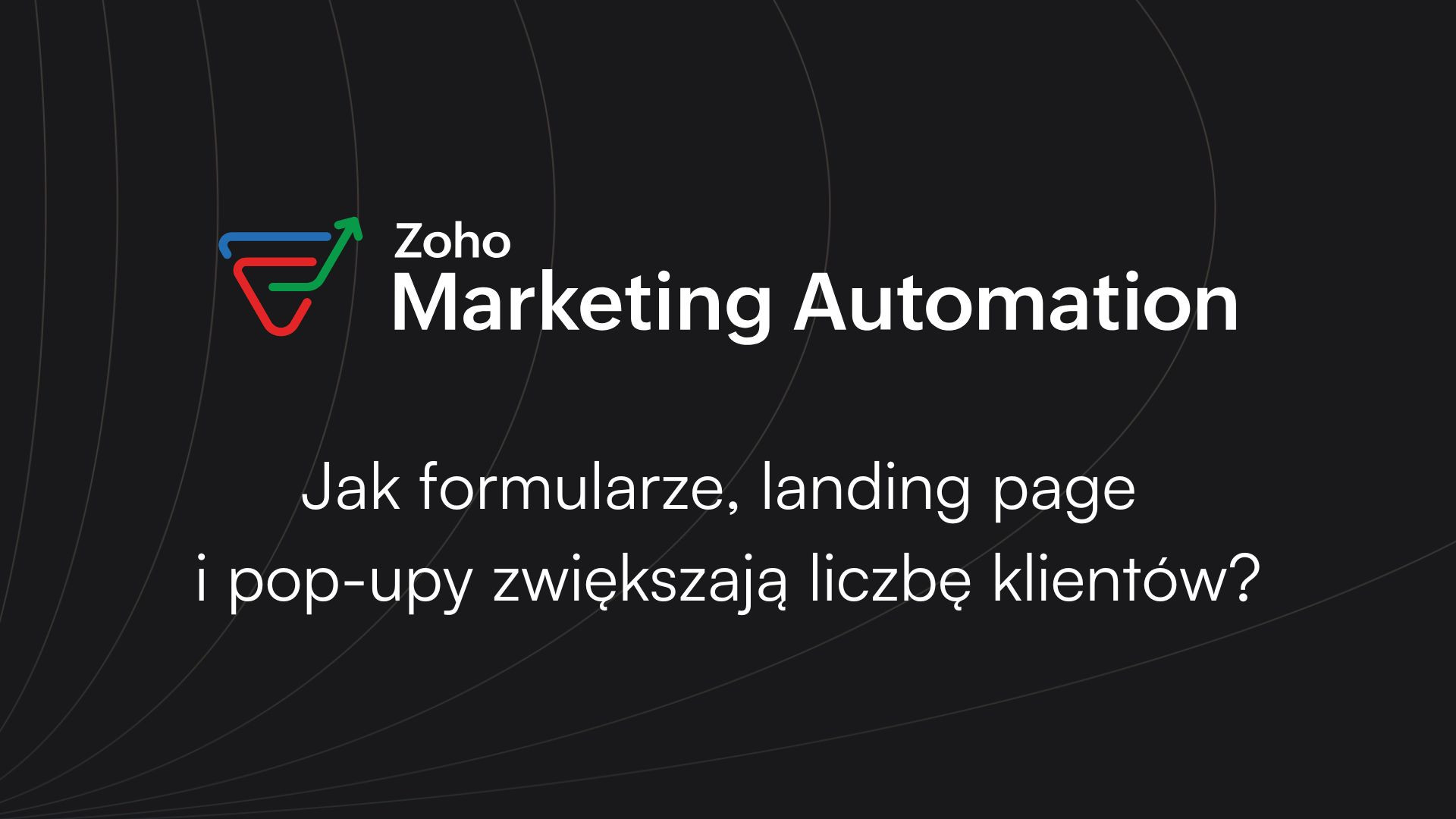 Zoho Marketing Automation – jak formularze, landing page i pop-upy zwiększają liczbę klientów