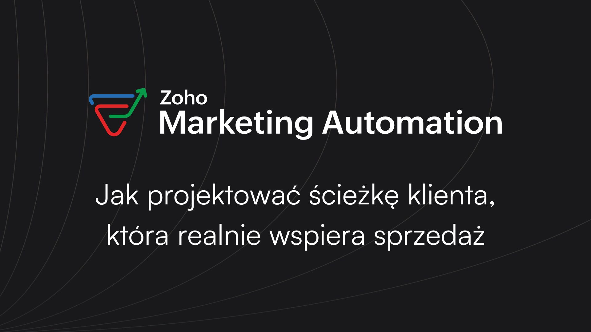 Journeys w Zoho Marketing Automation: jak projektować ścieżkę klienta, która realnie wspiera sprzedaż