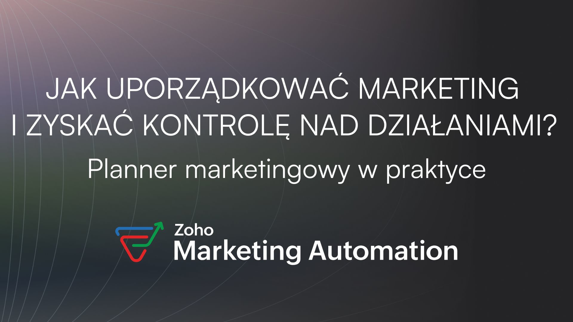 Jak uporządkować marketing i zyskać kontrolę nad działaniami? Planner w Zoho Marketing Automation w praktyce