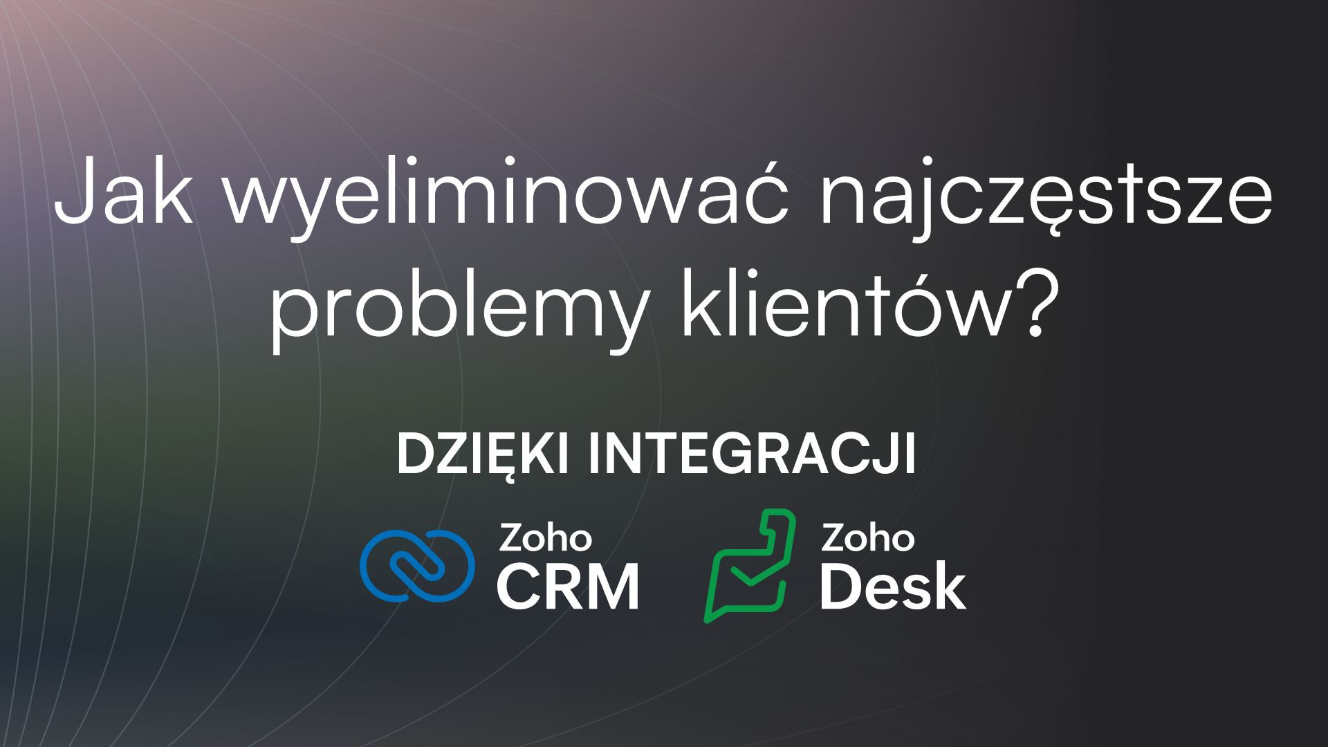 Jak wyeliminować najczęstsze problemy klientów dzięki integracji systemów CRM i Service Desk